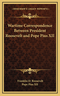 Wartime correspondence between President Roosevelt and Pope Pius XII