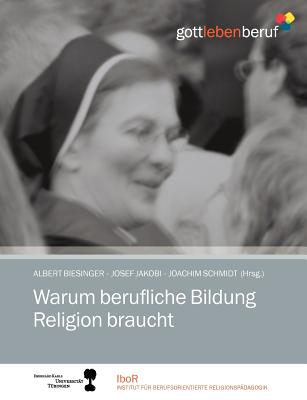 Warum Berufliche Bildung Religion Braucht - Biesinger, Albert (Editor), and Jakobi, Josef (Editor), and Schmidt, Joachim (Editor)