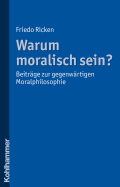 Warum Moralisch Sein?: Beitrage Zur Gegenwartigen Moralphilosophie - Ricken, Friedo