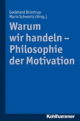 Warum Wir Handeln - Philosophie Der Motivation - Bruntrup, Godehard (Editor), and Schwartz, Maria (Editor)