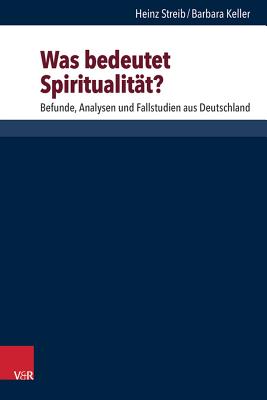 Was Bedeutet Spiritualitat?: Befunde, Analysen Und Fallstudien Aus Deutschland - Streib, Heinz, and Keller, Barbara