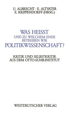 Was Hei?t Und Zu Welchem Ende Betreiben Wir Politikwissenschaft?: Kritik Und Selbstkritik Aus Dem Berliner Otto-Suhr-Institut - Albrecht, Ulrich