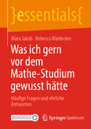 Was ich gern vor dem Mathe-Studium gewusst h?tte: H?ufige Fragen und ehrliche Antworten