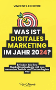 Was ist digitales Marketing im Jahr 2024?: Erfinden Sie Ihre Marketingstrategie mit den neuesten Trends und Technologien neu