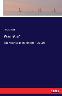 Was ist's?: Ein Nachspiel in einem Aufzuge - M?ller, Joh