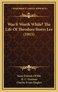 Was It Worth While? the Life of Theodore Storrs Lee (1915)