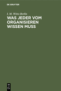 Was Jeder Vom Organisieren Wissen Muss: Der Schl?ssel Zu Erfolgreicher Arbeit