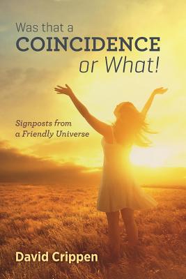 Was That a COINCIDENCE or What!: Signposts from a Friendly Universe - Crippen Ph D, David Wells