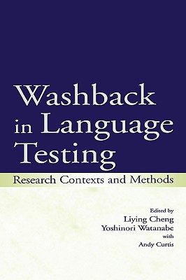 Washback in Language Testing: Research Contexts and Methods - Cheng, Liying (Editor), and Watanabe, Yoshinori (Editor), and Curtis, With Andy (Editor)