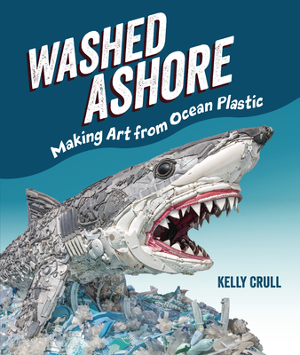 Washed Ashore: Making Art from Ocean Plastic - Crull, Kelly (Photographer)