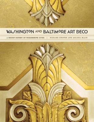 Washington and Baltimore Art Deco: A Design History of Neighboring Cities - Striner, Richard, and Blair, Melissa