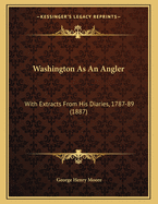 Washington as an Angler: With Extracts from His Diaries, 1787-89 (1887)