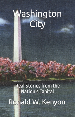 Washington City: Real Stories from the Nation's Capital - Kenyon, Ronald W