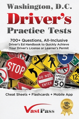 Washington D.C Driver's Practice Tests: 700+ Questions, All-Inclusive Driver's Ed Handbook to Quickly achieve your Driver's License or Learner's Permit (Cheat Sheets + Digital Flashcards + Mobile App) - Vast, Stanley