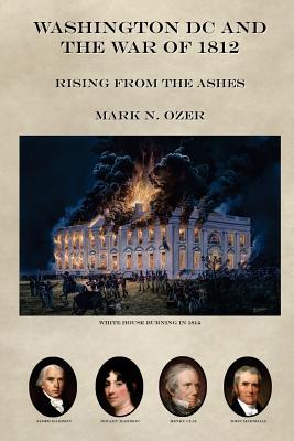 Washington DC and the War of 1812 - Ozer, Mark N, M.D.