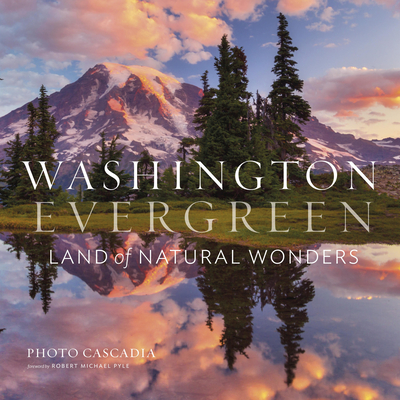 Washington, Evergreen: Land of Natural Wonders - Cascadia, Photo, and Michael Pyle, Robert (Foreword by)