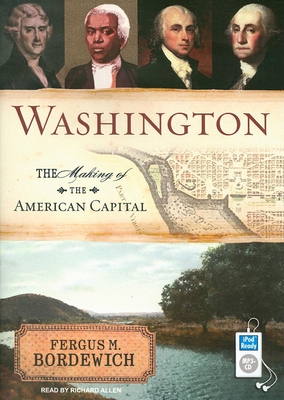 Washington: The Making of the American Capital - Bordewich, Fergus M, and Allen, Richard, PhD (Narrator)