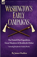 Washington's Early Campaigns: The French Post Expedition, Great Meadows and Braddock's Defeat-Including Braddock's Orderly Books