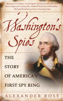 Washington's Spies: The Story of America's First Spy Ring - Rose, Alexander