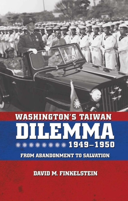 Washington's Taiwan Dilemma, 1949-1950: From Abandonment to Salvation - Finkelstein, David