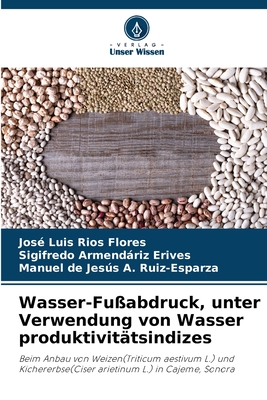 Wasser-Fuabdruck, unter Verwendung von Wasser produktivittsindizes - Ros Flores, Jos Luis, and Armendriz Erives, Sigifredo, and Ruiz-Esparza, Manuel de Jesus a