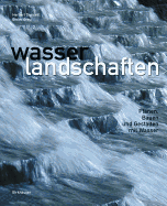 Wasserlandschaften: Planen, Bauen Und Gestalten Mit Wasser