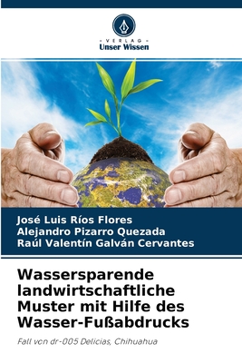 Wassersparende landwirtschaftliche Muster mit Hilfe des Wasser-Fuabdrucks - Ros Flores, Jos Luis, and Pizarro Quezada, Alejandro, and Galvn Cervantes, Ral Valentn