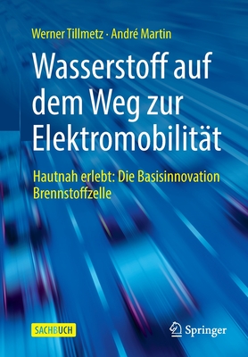 Wasserstoff Auf Dem Weg Zur Elektromobilit?t: Hautnah Erlebt: Die Basisinnovation Brennstoffzelle - Tillmetz, Werner, and Martin, Andr?
