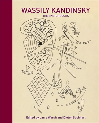 Wassily Kandinsky: The Sketchbooks - Warsh, Larry (Editor), and Buchhart, Dieter (Editor), and Kandinsky, Wassily