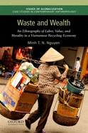 Waste and Wealth: An Ethnography of Labor, Value, and Morality in a Vietnamese Recycling Economy