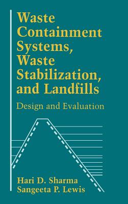 Waste Containment Systems, Waste Stabilization, and Landfills: Design and Evaluation - Sharma, Hari D, and Lewis, Sangeeta P