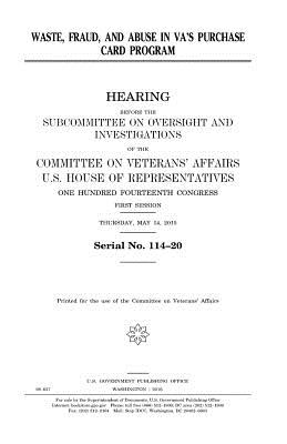 Waste, fraud, and abuse in VA's purchase card program - Representatives, United States House of, and Affairs, Committee On Veterans, and Congress, United States