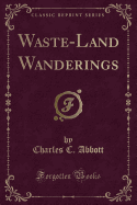 Waste-Land Wanderings (Classic Reprint)