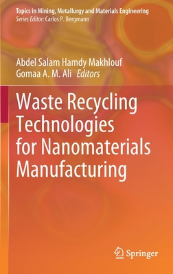 Waste Recycling Technologies for Nanomaterials Manufacturing - Makhlouf, Abdel Salam Hamdy (Editor), and Ali, Gomaa A M (Editor)