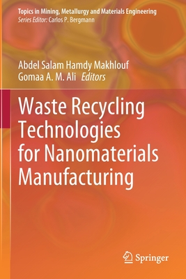 Waste Recycling Technologies for Nanomaterials Manufacturing - Makhlouf, Abdel Salam Hamdy (Editor), and Ali, Gomaa A. M. (Editor)