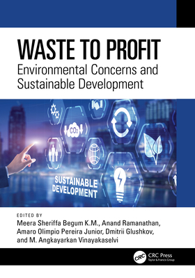 Waste to Profit: Environmental Concerns and Sustainable Development - Begum K M, Meera Sheriffa (Editor), and Ramanathan, Anand (Editor), and Pereira Junior, Amaro Olimpio (Editor)