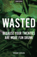 Wasted: Because Your Twenties Are More Fun Drunk