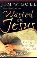 Wasted on Jesus: Reaching for the Lover of Your Soul