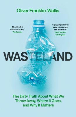 Wasteland: The Dirty Truth About What We Throw Away, Where It Goes, and Why It Matters - Franklin-Wallis, Oliver