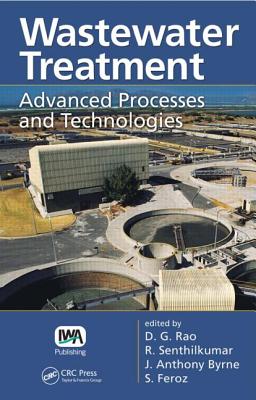 Wastewater Treatment: Advanced Processes and Technologies - Rao, D G (Editor), and Senthilkumar, R (Editor), and Byrne, J Anthony (Editor)