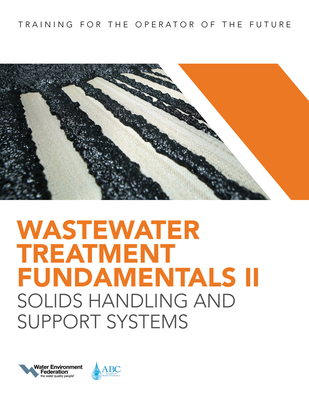 Wastewater Treatment Fundamentals II: Solids Handling and Support Systems - Water Environment Federation