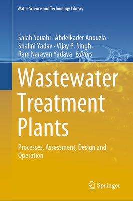 Wastewater Treatment Plants: Processes, Assessment, Design and Operation - Souabi, Salah (Editor), and Anouzla, Abdelkader (Editor), and Yadav, Shalini (Editor)