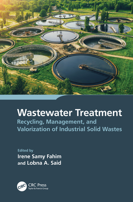 Wastewater Treatment: Recycling, Management, and Valorization of Industrial Solid Wastes - Samy Fahim, Irene (Editor), and Said, Lobna (Editor)