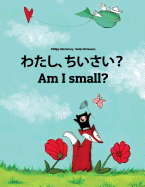 Watashi, Chiisai? Am I Small?: Japanese [hirigana and Romaji]-English: Children's Picture Book (Bilingual Edition)