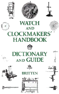 Watch and Clockmaker's Handbook, Dictionary and Guide