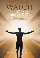 Watch and See: A Journey Into the Revelation of the Miraculous