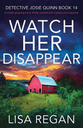 Watch Her Disappear: A totally gripping crime thriller packed with mystery and suspense