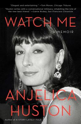 Watch Me: A Memoir - Huston, Anjelica