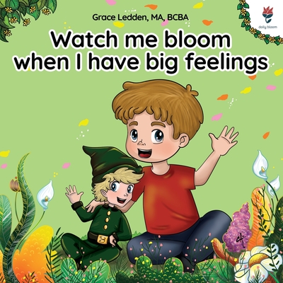 Watch me bloom when I have big feelings: A coping story for children with autism on how to manage emotions, practice social skills and navigate big feelings. - Ledden, Grace