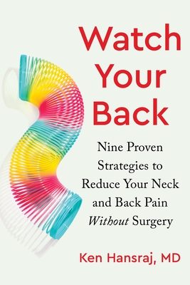 Watch Your Back: Nine Proven Strategies to Reduce Your Neck and Back Pain Without Surgery - Hansraj, Ken, MD
